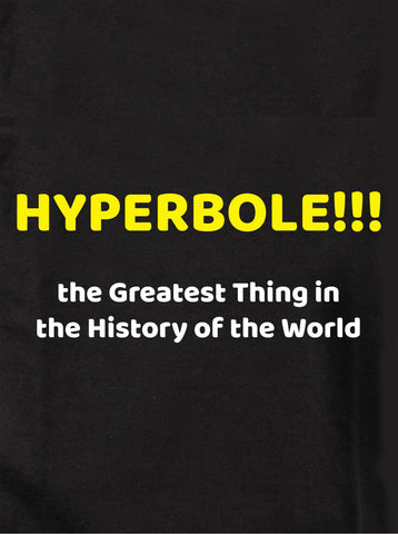HYPERBOLE!!!  the Greatest Thing in the History of the World T-Shirt