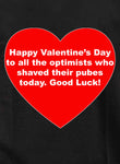 Happy Valentine’s Day to all the optimists Kids T-Shirt