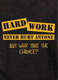 Hard Work Never Hurt Anyone But Why Take the Chance T-Shirt - Five Dollar Tee Shirts