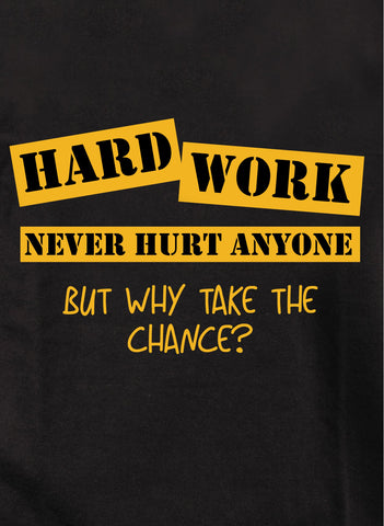 Hard Work Never Hurt Anyone But Why Take the Chance T-Shirt - Five Dollar Tee Shirts