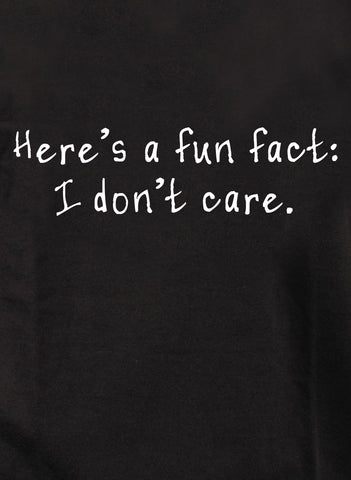 Here’s a fun fact: I don’t care T-Shirt