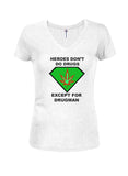Heroes Don't Do Drugs Except For Drugman Juniors V Neck T-Shirt