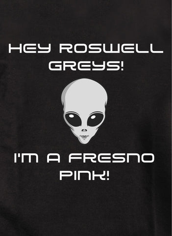 Hey Roswell Greys! I'm A Fresno Pink! Kids T-Shirt