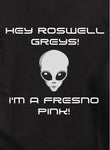 Salut les Roswell Greys ! Je suis un Fresno Pink ! T-shirt
