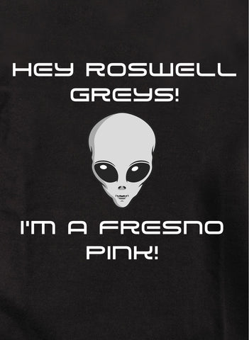 Hey Roswell Greys! I'm A Fresno Pink! T-Shirt