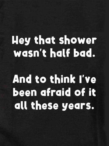 Hey that shower wasn't half bad Kids T-Shirt