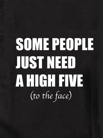 Some People Just Need a High Five to the Face T-Shirt - Five Dollar Tee Shirts