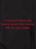 I Haven't Been the Same Since the House Fell on My Sister T-Shirt - Five Dollar Tee Shirts