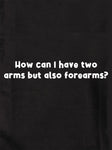 How can I have two arms but also forearms Kids T-Shirt
