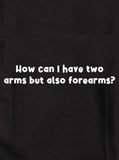 How can I have two arms but also forearms T-Shirt