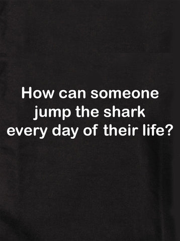 ¿Cómo puede alguien saltar sobre el tiburón todos los días de su vida? Camiseta para niños