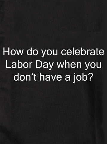 How do you celebrate Labor Day T-Shirt