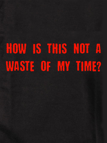 How is this not a waste of my time? Kids T-Shirt