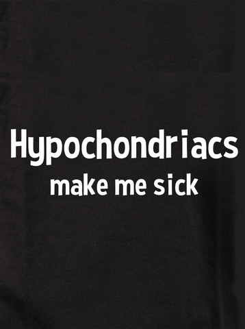 Hypochondriacs Make Me Sick T-Shirt - Five Dollar Tee Shirts