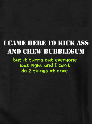 I Came Here To Kick Ass and Chew Bubble Gum T-Rex T-Shirt
