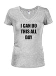 I CAN DO THIS ALL DAY Juniors V Neck T-Shirt