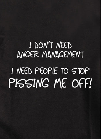 I Don't Need Anger Management. I Need People to Stop Pissing Me Off! Kids T-Shirt