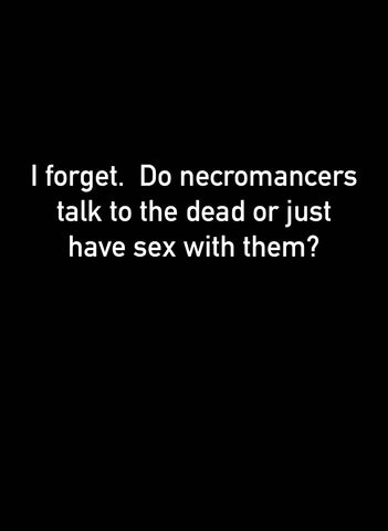 I forget.  Do necromancers talk to the dead or just have sex with them? Kids T-Shirt