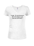 I forget Do necromancers talk Juniors V Neck T-Shirt