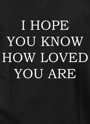 I Hope You Know How Loved You Are Kids T-Shirt