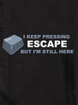 I Keep Pressing Escape but I'm Still Here T-Shirt