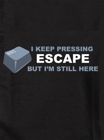 T-shirt Je continue d'appuyer sur Escape mais je suis toujours là