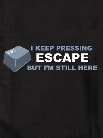 I Keep Pressing Escape but I'm Still Here Kids T-Shirt