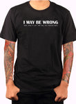I May Be Wrong T-Shirt