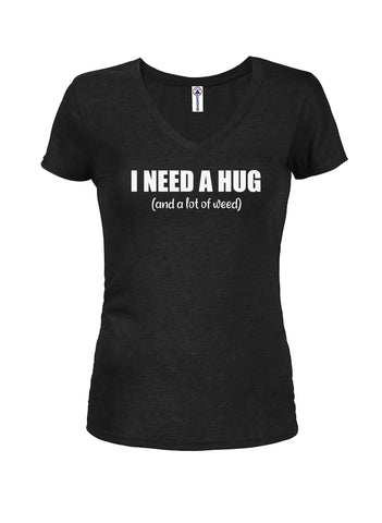 I Need A Hug (and a lot of weed) Juniors V Neck T-Shirt