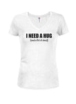 I Need A Hug (and a lot of weed) Juniors V Neck T-Shirt