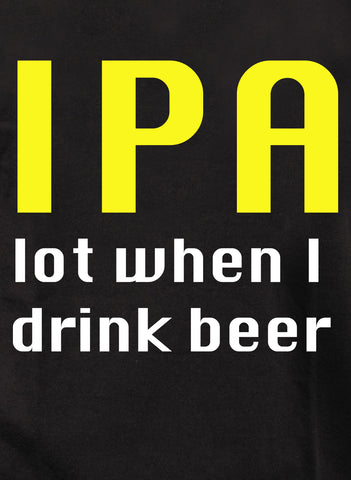 IPA lot when I drink beer Kids T-Shirt