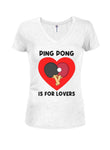 Ping Pong is for Lovers Juniors V Neck T-Shirt