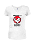 I Stood Up 12 Times Today! Juniors V Neck T-Shirt