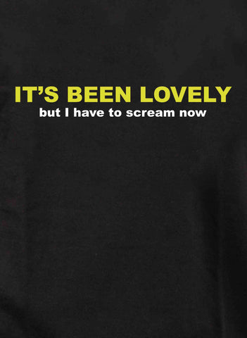 IT’S BEEN LOVELY but I have to scream now Kids T-Shirt