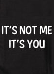 IT'S NOT ME IT'S YOU Kids T-Shirt