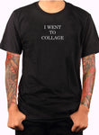 I Went to Collage T-Shirt - Five Dollar Tee Shirts