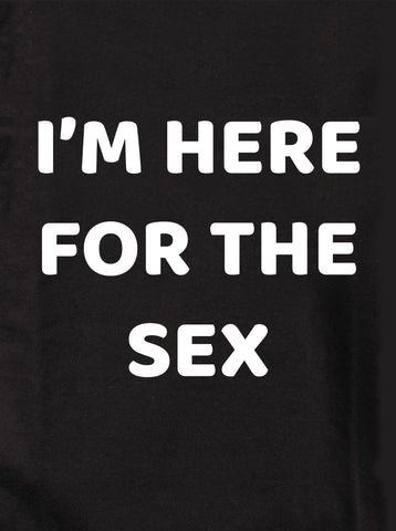 I’M HERE FOR THE SEX Kids T-Shirt