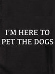 I’M HERE TO PET THE DOGS Kids T-Shirt