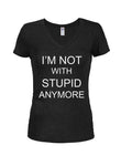 I'M NOT WITH STUPID ANYMORE Juniors V Neck T-Shirt