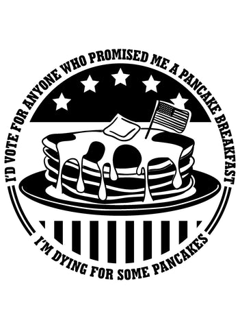 I'd Vote for Anyone Who Offered Me a Pancake Breakfast T-Shirt - Five Dollar Tee Shirts