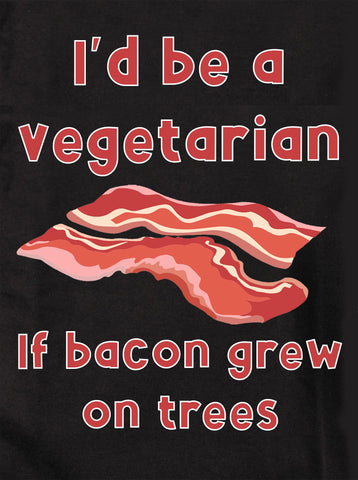 I'd be a Vegetarian if Bacon Grew on Trees T-Shirt - Five Dollar Tee Shirts