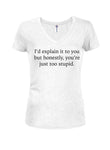I'd explain it to you but you're too stupid T-Shirt