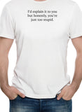 I'd explain it to you but you're too stupid T-Shirt