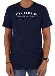 I'd help but I really don’t want to T-Shirt