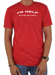I'd help but I really don’t want to T-Shirt