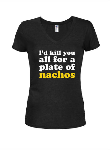 I'd kill you all for a plate of nachos Juniors V Neck T-Shirt