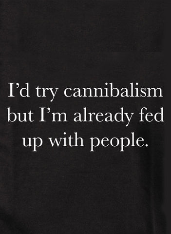 J'essaierais le cannibalisme mais j'en ai marre des gens T-Shirt