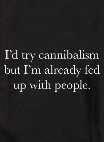 I'd try cannibalism but fed up with people Kids T-Shirt