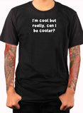 Je suis cool mais vraiment, puis-je être plus cool T-Shirt