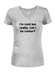 I’m cool but really, can I be cooler Juniors V Neck T-Shirt